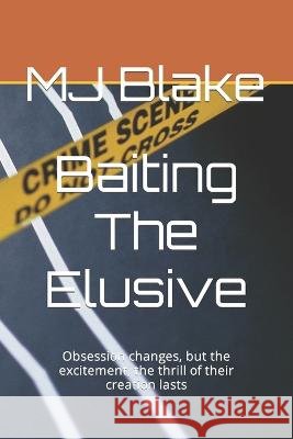 Baiting The Elusive: Obsession changes, but the excitement, the thrill of their creation lasts Mj Blake   9798390150337 Independently Published - książka