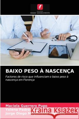 Baixo Peso À Nascença Maciela Guerrero Pupo, Yelena Padrón Gis, Jorge Diego Magdalena Guerrero 9786203319279 Edicoes Nosso Conhecimento - książka