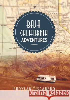 Baja California Adventures Froylan Tiscareno 9781483641928 Xlibris Corporation - książka