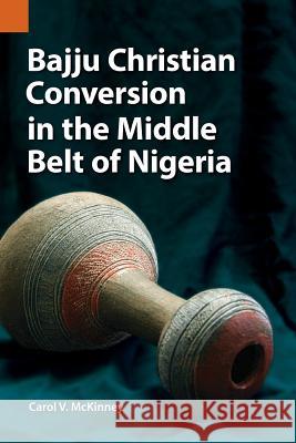 Bajju Christian Conversion in the Middle Belt of Nigeria Carol V. McKinney 9781556713989 Summer Institute of Linguistics, Academic Pub - książka