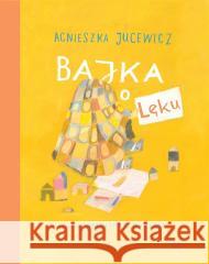 Bajka o Lęku Agnieszka Jucewicz, Marianna Sztyma 9788326839733 Agora - książka