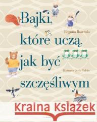 Bajki, które uczą, jak być szczęśliwym Begona Ibarrola 9788373504899 Finebooks - książka