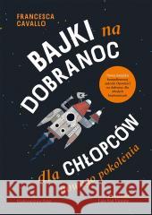 Bajki na dobranoc dla chłopców nowego pokolenia Francesca Cavallo, Luis San Vicente 9788380579019 Debit - książka