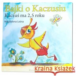 Bajki o Kaczusiu. Kaczuś ma 2,5 roku LESNA MAGDALENA 9788392820345 KOZIOŁEK SIC! - książka