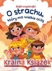 Bajki-wspierajki. O strachu, który ma wielkie oczy Anna Paszkiewicz 9788368258011 Ibis/Books - książka