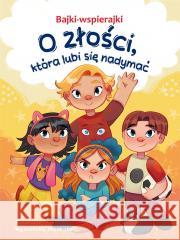 Bajki-wspierajki. O złości, która lubi się nadymać Anna Paszkiewicz 9788368258004 Ibis/Books - książka