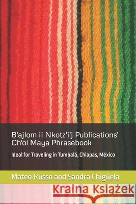B'ajlom ii Nkotz'i'j Publications' Ch'ol Maya Phrasebook: Ideal for Traveling in Tumbalá, Chiapas, México Chigüela, Sandra 9781790684175 Independently Published - książka
