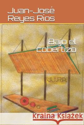 Bajo el cobertizo Juan-José Reyes Ríos 9798534878653 Independently Published - książka