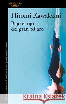 Bajo El Ojo del Gran P?jaro / Under the Eye of the Big Bird Hiromi Kawakami 9786073871969 Alfaguara - książka