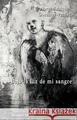 Bajo La Luz de Mi Sangre Gonzalez-Pacheco, Jorge 9781425180362 Trafford Publishing - książka