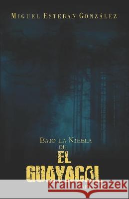 Bajo la niebla de El Guayacal Parte I Miguel Esteban Gonzalez   9789962058960 Infinity Books Business - książka