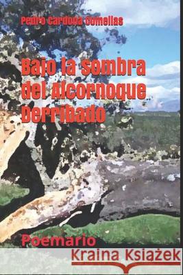 Bajo la sombra del Alcornoque Derribado: Poemario Pedro Cardon 9781983017018 Independently Published - książka