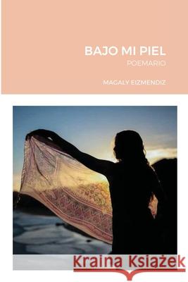 Bajo Mi Piel: Poemario Magaly Eizmendiz 9781794889972 Lulu.com - książka