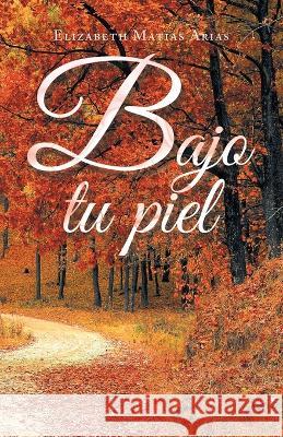 Bajo Tu Piel Elizabeth Matias Arias 9781506548388 Palibrio - książka