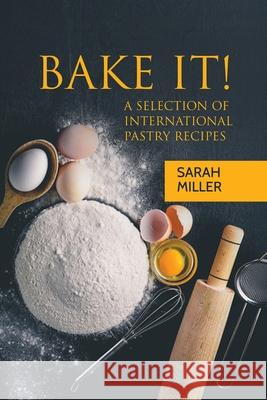 Bake It!: A Selection of International Pastry Recipes Sarah Miller 9781801490887 17 Books Publishing - książka