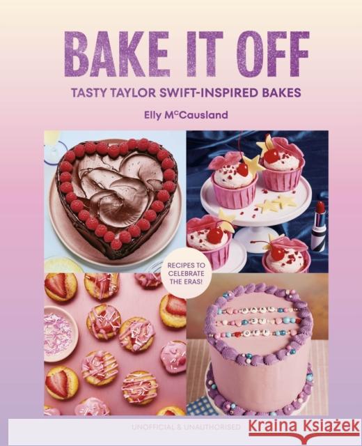 Bake it Off: Tasty Taylor Swift-Inspired Bakes Elly McCausland 9781529956146 Vintage Publishing - książka