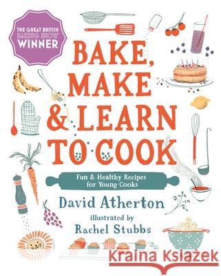 Bake, Make, and Learn to Cook: Fun and Healthy Recipes for Young Cooks David Atherton Rachel Stubbs 9781536219364 Big Picture Press - książka