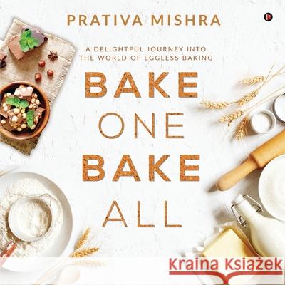 Bake One Bake All: A Delightful Journey into the World of Eggless Baking Prativa Mishra 9781637455562 Notion Press - książka