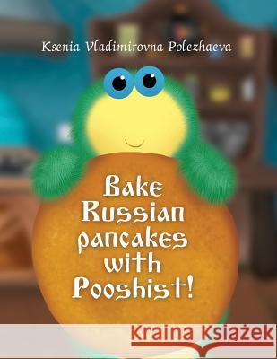 Bake Russian pancakes with Pushist! Polezhaeva, Ksenia Vladimirovna 9781516951697 Createspace - książka