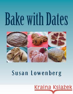 Bake with Dates: Natural, Healthy, Vegan Recipes Made without Sugar Lowenberg, Susan 9781985172388 Createspace Independent Publishing Platform - książka