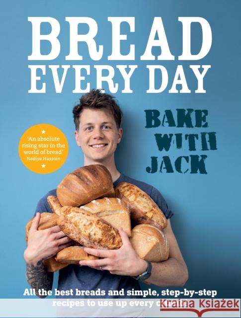 BAKE WITH JACK – Bread Every Day: All the best breads and simple, step-by-step recipes to use up every crumb Jack Sturgess 9781529109702 Ebury Publishing - książka