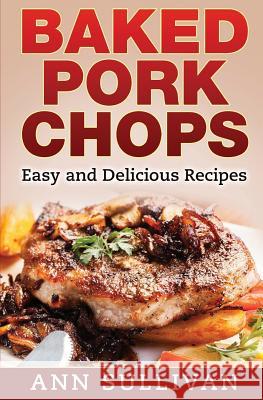 Baked Pork Chops: Easy and Delicious Recipes Ann Sullivan 9781540327659 Createspace Independent Publishing Platform - książka