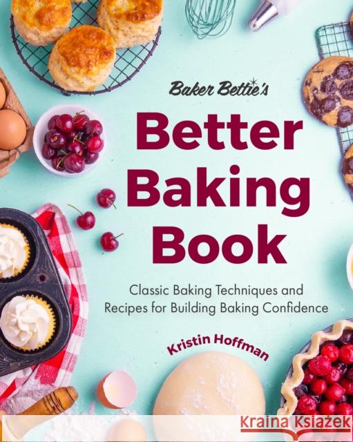 Baker Bettie’s Better Baking Book: Classic Baking Techniques and Recipes for Building Baking Confidence (Cake Decorating, Pastry Recipes, Baking Classes) (Birthday Gift for Her) Kristin Hoffman 9781642506587 Mango Media - książka