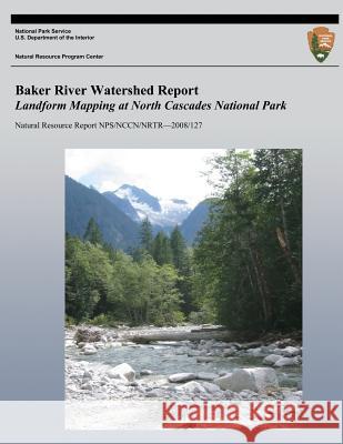 Baker River Watershed Report Landform Mapping at North Cascades National Park National Park Service 9781492834885 Createspace - książka