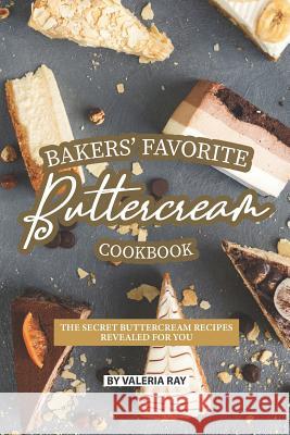 Bakers' Favorite Buttercream Cookbook: The Secret Buttercream Recipes Revealed for You Valeria Ray 9781078094214 Independently Published - książka