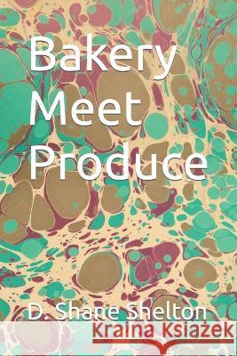 Bakery Meet Produce D Shane Shelton   9798386209766 Independently Published - książka