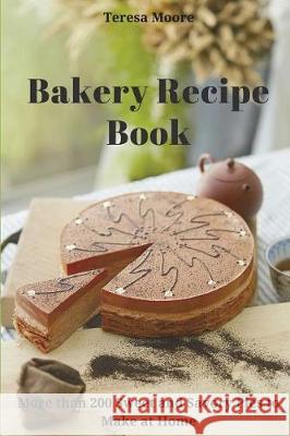 Bakery Recipe Book: More than 200 Sweet and Savory Pies to Make at Home Moore, Teresa 9781717844675 Independently Published - książka