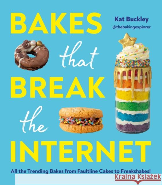 Bakes That Break The Internet: All The Trending Bakes from Faultline Cakes to Freakshakes! Kat Buckley 9781529905335 Ebury Publishing - książka