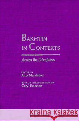 Bakhtin in Contexts: Across the Disciplines Amy Mandelker, Caryl Emerson 9780810112681 Northwestern University Press - książka
