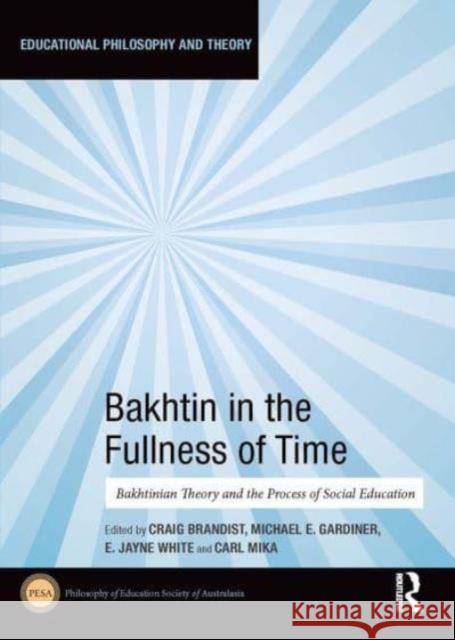 Bakhtin in the Fullness of Time: Bakhtinian Theory and the Process of Social Education Craig Brandist Michael Gardiner E. Jayne White 9781032839301 Routledge - książka