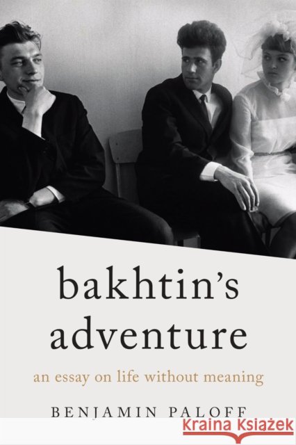 Bakhtin's Adventure: An Essay on Life Without Meaning Benjamin Paloff 9780810148635 Northwestern University Press - książka