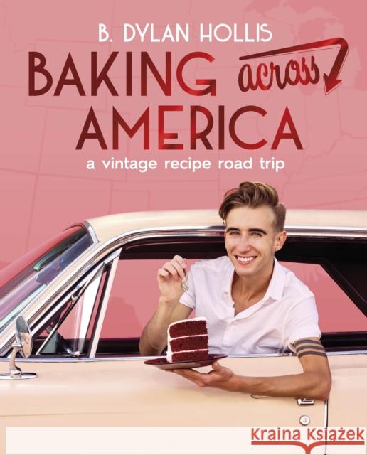 Baking Across America: A Vintage Recipe Road Trip B. Dylan Hollis 9780744097603 DK Publishing (Dorling Kindersley) - książka