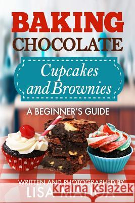 Baking Chocolate Cupcakes and Brownies: A Beginner's Guide Lisa Maliga Lisa Maliga 9781546435068 Createspace Independent Publishing Platform - książka