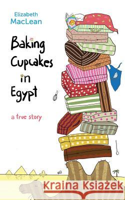 Baking Cupcakes in Egypt Elizabeth MacLean 9780993699207 Elizabeth MacLean - książka