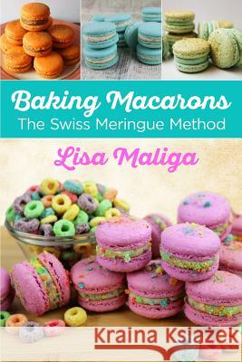 Baking Macarons: The Swiss Meringue Method Lisa Maliga Lisa Maliga 9780692153994 Lisa Maliga - książka