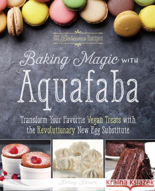 Baking Magic with Aquafaba: Transform Your Favorite Vegan Treats with the Revolutionary New Egg Substitute  9781612437217 Ulysses Press - książka