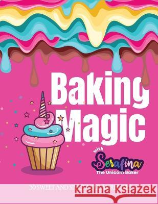 Baking Magic with Serafina the Unicorn Baker: 30 Sweet and Spectacular Recipes Serafina M Alessi Derek Alessi  9781732228047 Alessi Fitness Inc - książka