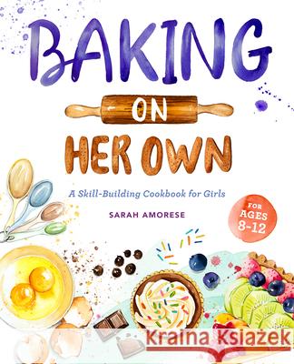 Baking on Her Own: A Skill-Building Cookbook for Girls Sarah Amorese 9781647397814 Rockridge Press - książka