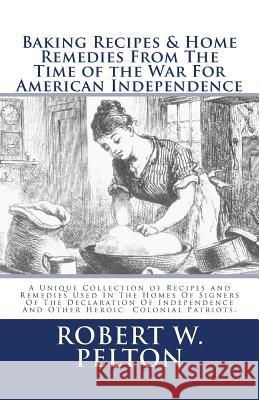 Baking Recipes & Home Remedies From The Time of the War For American Independence: Special Yorktown Edition Pelton, Robert W. 9781456461379 Createspace - książka