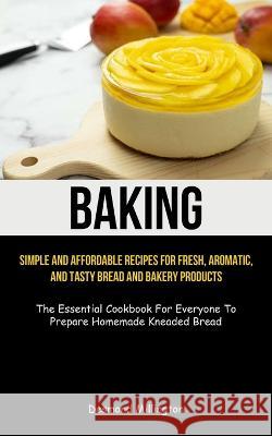 Baking: Simple And Affordable Recipes For Fresh, Aromatic, And Tasty Bread And Bakery Products (The Essential Cookbook For Eve Desmond Millington 9781837872640 Jenson Butlers - książka