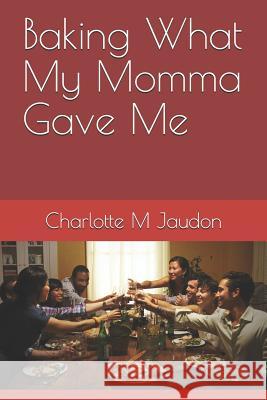 Baking What My Momma Gave Me Charlotte M. Jaudon 9781976738746 Independently Published - książka