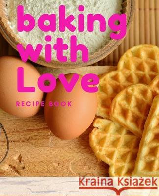 Baking With Love: Recipe Book Baker Life Publishing 9781686899775 Independently Published - książka