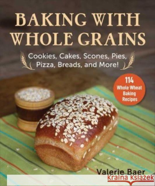 Baking with Whole Grains: Cookies, Cakes, Scones, Pies, Pizza, Breads, and More! Valerie Baer 9781680996227 Good Books - książka