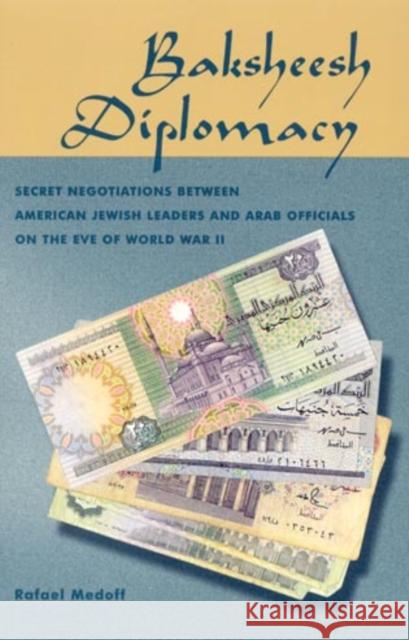 Baksheesh Diplomacy: Secret Negotiations Between American Jewish Leaders and Arab Officials on the Eve of World War II Medoff, Rafael 9780739102046 Lexington Books - książka
