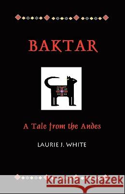 Baktar, a Tale from the Andes Laurie J. White Marika W. Mullen 9780980187700 Shorter Word Press - książka