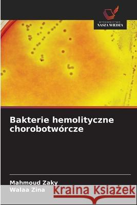 Bakterie hemolityczne chorobotwórcze Zaky, Mahmoud, Zina, Walaa 9786202362368 Wydawnictwo Nasza Wiedza - książka